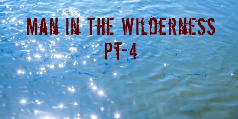Man in the Wilderness – Pt-4